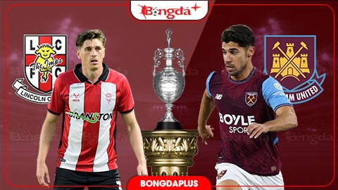 Nhận định bóng đá Lincoln vs West Ham, 02h00 ngày 15/10: Sức mạnh của ‘búa tạ’